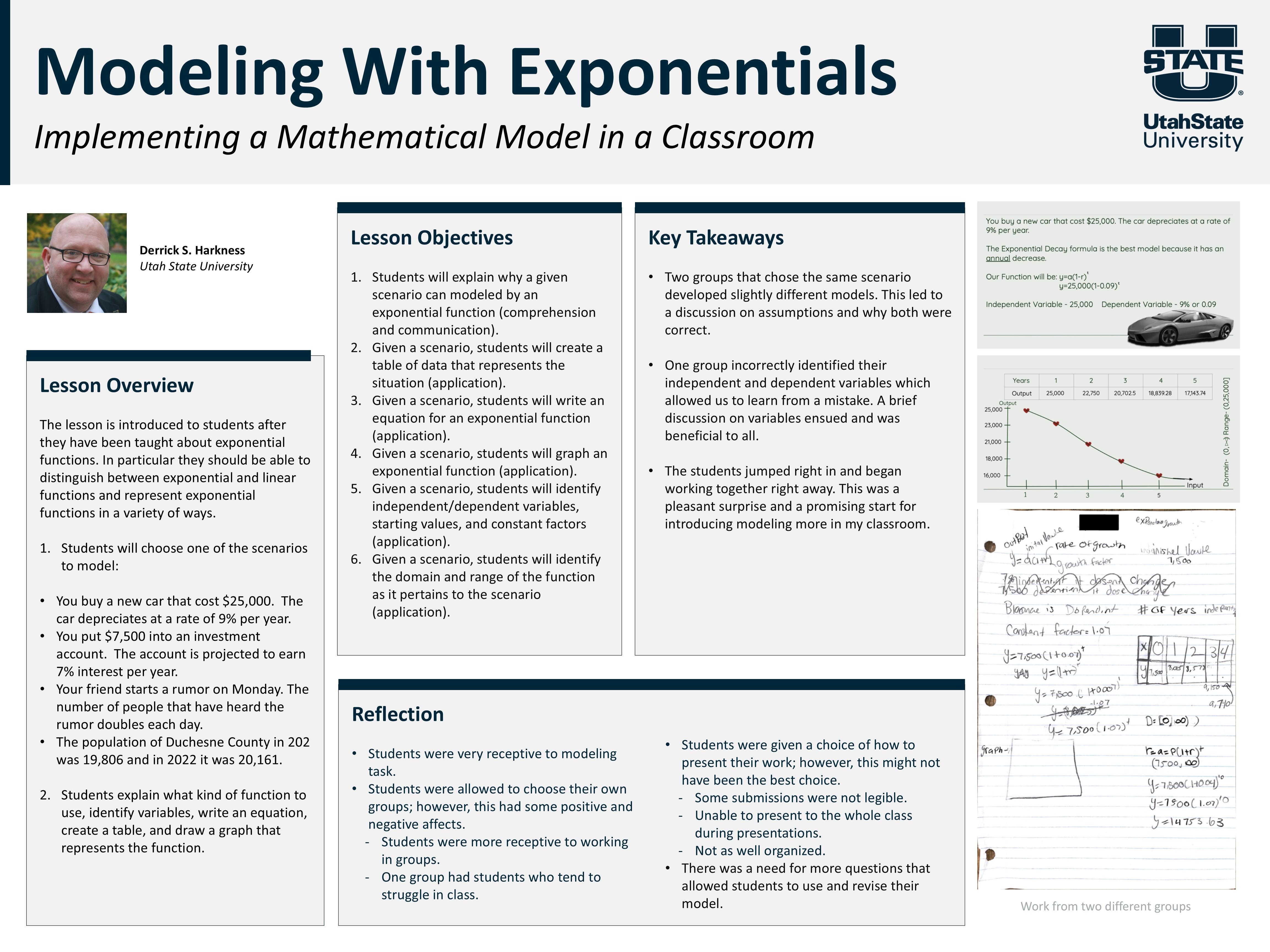This horizontally oriented poster has a white background with dark blue and teal accents and Utah State University branding. The title appears at the top with a headshot and author information for Derrick S. Harkness of Utah State University. The poster outlines a lesson in which students model real-world situations using exponential functions, such as car depreciation, investment growth, rumor spread, and population change. Sections titled Lesson Overview and Lesson Objectives describe students identifying variables, writing equations, creating tables, graphing functions, and determining domain and range.

Additional sections labeled Key Takeaways and Reflection summarize student engagement, collaboration, common errors, and instructional outcomes. On the right side, photographs of student work show handwritten equations, tables, and graphs, including an example of an exponential decay model for car value over time. A caption notes that the images represent work from two different student groups.