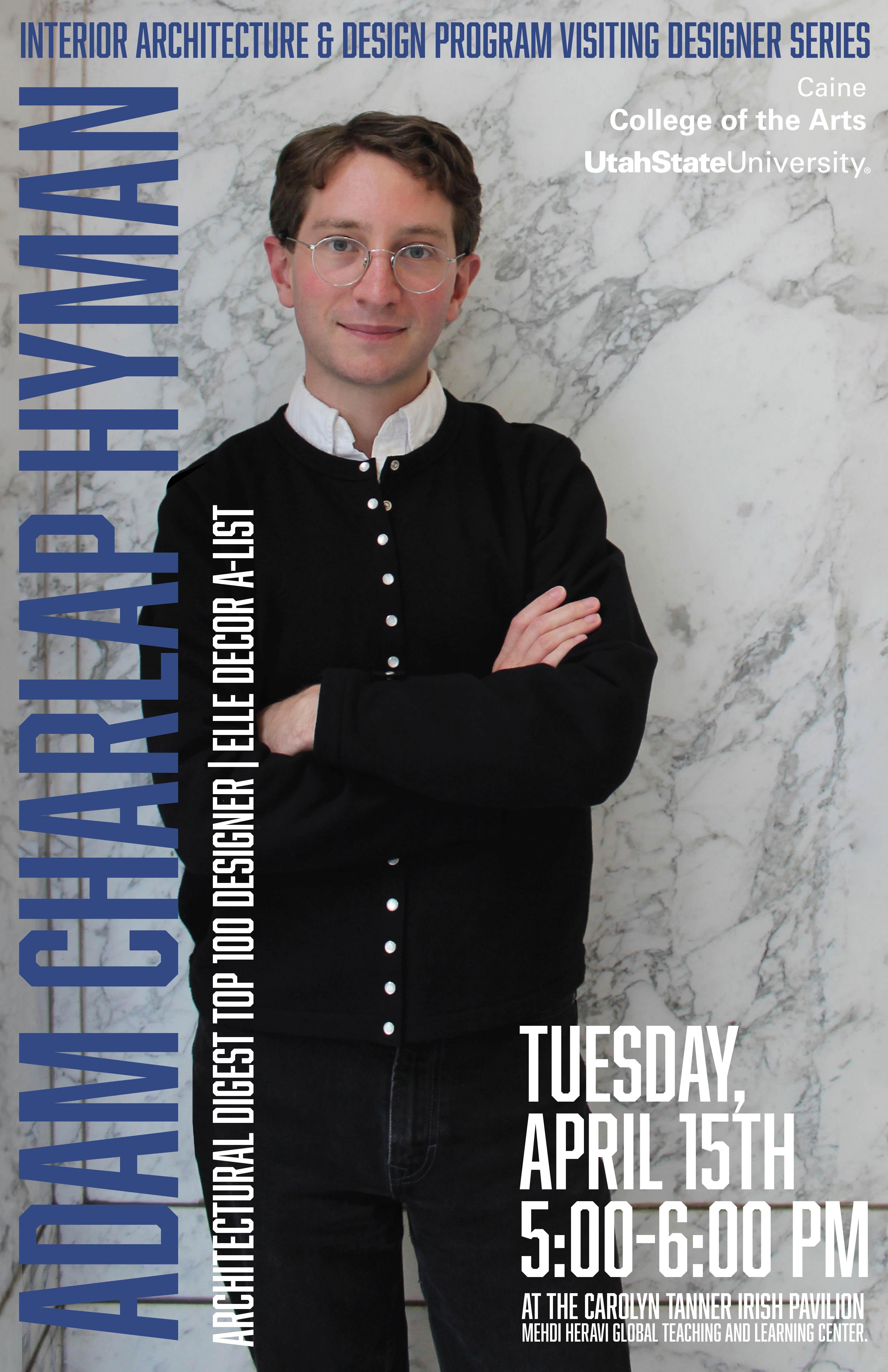 Designer Adam Charlap Hyman, an Architectural Digest AD100 designer and Elle Decor A-List honoree, is featured on the promotional poster for Utah State University's Interior Architecture & Design Program Visiting Designer Series. Hyman presented on Tuesday, April 15, at the Carolyn Tanner Irish Pavilion in the Mehdi Heravi Global Teaching and Learning Center.